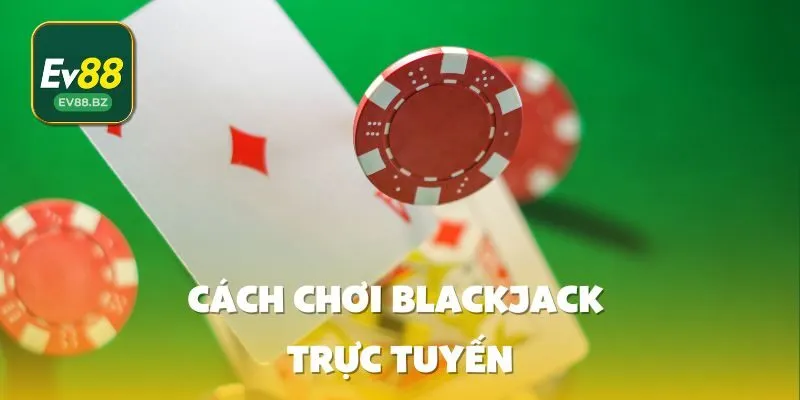 Cách Chơi Blackjack Trực Tuyến