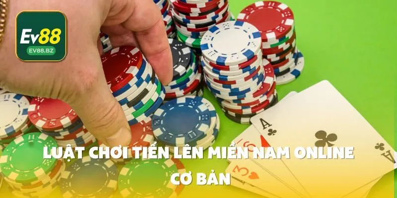 Luật Chơi Tiến Lên Miền Nam Online Cơ Bản